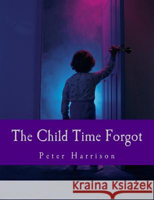 The Child Time Forgot Peter Harrison 9781515087540