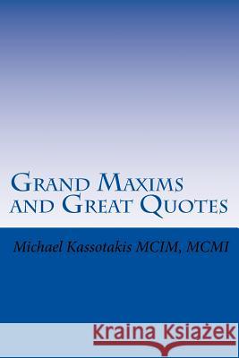 Grand Maxims and Great Quotes Michael Kassotakis MCIM 9781515087786 Createspace Independent Publishing Platform