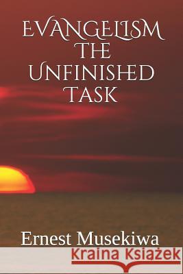 Evangelism: The Unfinished Task Dr Ernest Musekiwa 9781515088233