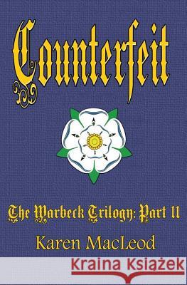 Counterfeit: Part II of the Warbeck Trilogy Karen MacLeod 9781515088943 Createspace