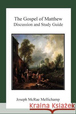 The Gospel of Matthew: Discussion and Study Guide Dr Joseph McRae Mellichamp 9781515089193