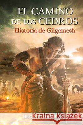 El Camino de los Cedros: Historia de Gilgamesh Martin, Hugo De 9781515090373 Createspace