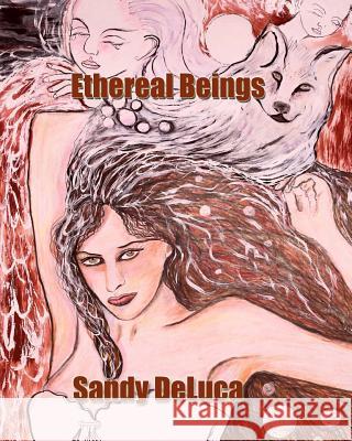 Ethereal Beings: Art by Sandy DeLuca Sandy DeLuca Sandy DeLuca 9781515093206