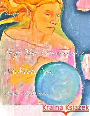 Meditate Now: Shift Your Consciousness Anne Apfel 9781515095576