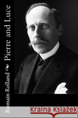 Pierre and Luce Charles d Romain Rolland 9781515095958 Createspace Independent Publishing Platform