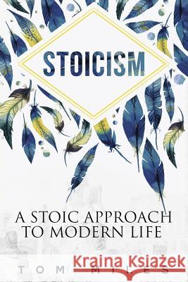 Stoicism: A Stoic Approach To Modern Life Miles, Tom 9781515096412 Createspace