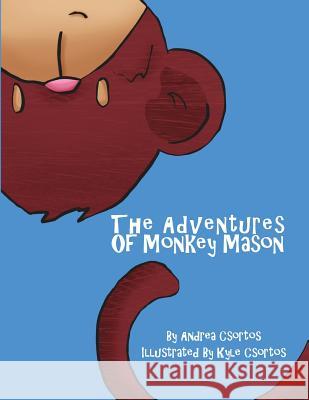 The Adventures of Monkey Mason Andrea Csortos Kyle Csortos 9781515097044 Createspace