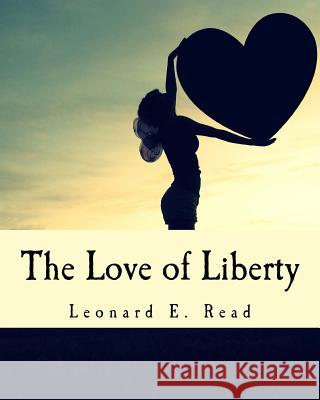 The Love of Liberty (Large Print Edition) Read, Leonard E. 9781515097129 Createspace
