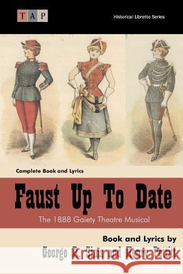 Faust Up Tp Date: The 1888 Gaiety Theatre Musical: Complete Book and Lyrics Henry Pettitt George R. Sims 9781515098065