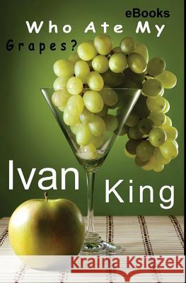 ebooks: Who Ate My Grapes? [Free ebooks] King, Ivan 9781515098379 Createspace