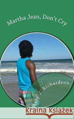 Martha Jean, Don't Cry: a short story Richardson, Mary J. 9781515098478 Createspace