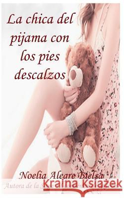 La chica del pijama con los pies descalzos Bielsa, Noelia Alegre 9781515099314 Createspace Independent Publishing Platform