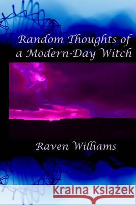 Random Thoughts of a Modern-Day Witch Raven Williams 9781515100027