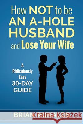 How Not to be an A-Hole Husband and Lose Your Wife Pritchett, Ann-Marie 9781515100218 Createspace