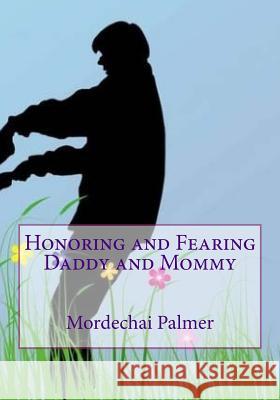 Honoring and Fearing Daddy and Mommy Mordechai Palmer 9781515101000