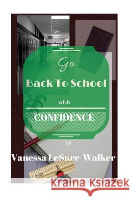 Go Back To School With Confidence: What Every Adult Student Should Know Vanessa Lesure 9781515101390