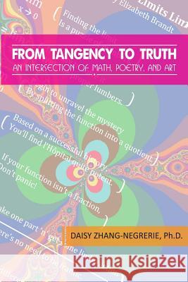 From Tangency to Truth: An Intersection of Math, Poetry, and Art Daisy Zhang-Negreri 9781515101543 Createspace