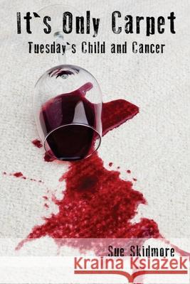 It's Only Carpet: Tuesday's Child and Cancer Sue Skidmore 9781515101895