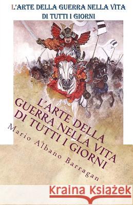 L'Arte della guerra nella vita di tutti i giorni Barragan, Mario Albano 9781515102731 Createspace