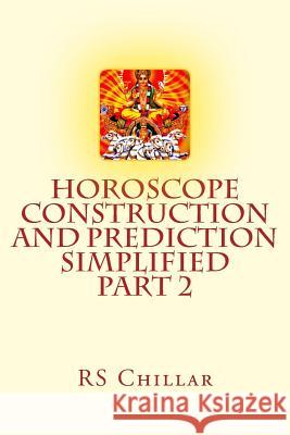 Horoscope construction and prediction simplified: A complete practical tool for software developers and astrologers Part 2 Chillar M. D., Mitra Basu 9781515104773 Createspace