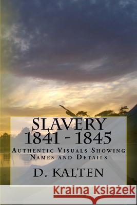 Slavery 1841 - 1845: Authentic Visuals Showing Names and Details D. Kalten 9781515104964 Createspace