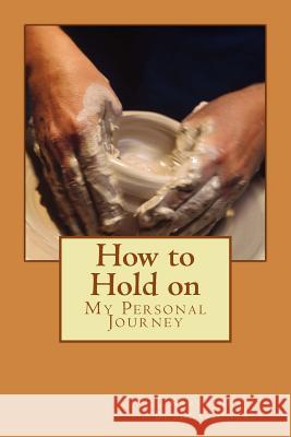 How to Hold on: My Personal Journey Karoline Bethea-Jones 9781515106340