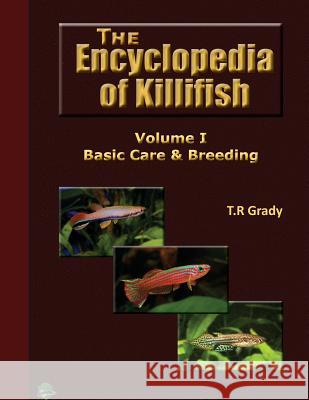 The Killifish Encyclopedia: Basic Care and Breeding T. R. Grady 9781515106401 