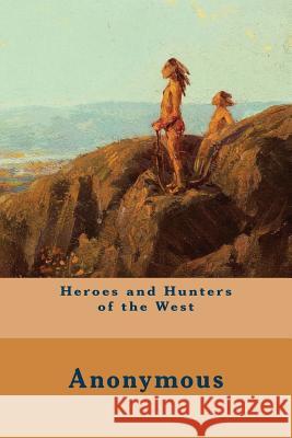 Heroes and Hunters of the West Anonymous 9781515106579