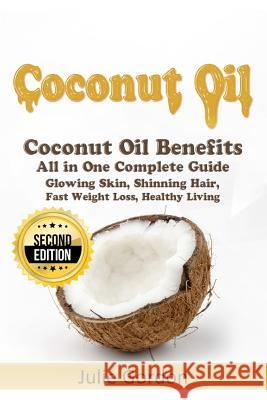 Coconut Oil: Successful Guide to Coconut Oil Benefits, Cures, Uses, and Remedies Julie Gordon 9781515106647 Createspace