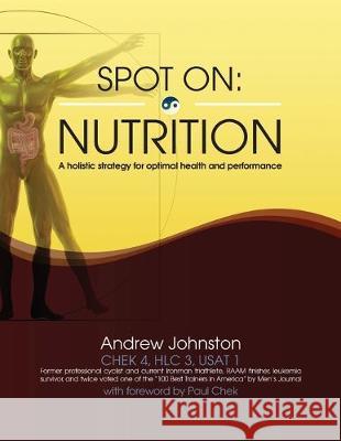 Spot On: Nutrition: A holistic strategy for optimal health and performance Andrew Johnston 9781515108498