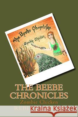 The Beebe Chronicles: Zombie Chicken Rebecca Beebe 9781515108979