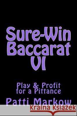 Sure-Win Baccarat VI: Play & Profit for a Pittance Patti Markow 9781515109983