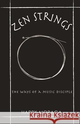 Zen Strings: The ways of a music disciple Moraga, Harry J. 9781515111733 Createspace