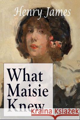 What Maisie Knew Henry James                              Franklin Ross 9781515112242 Createspace