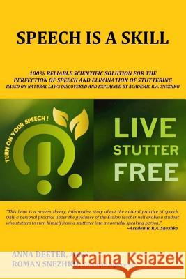 Speech Is a Skill: 100% Reliable Scientific Solution for the Perfection of Speech and Elimination of Stuttering Based on Natural Laws Dis Anna Deeter Roman Alekseyevich Snezhko 9781515112785