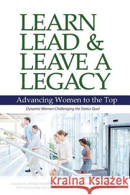 Learn, Lead and Leave a Legacy: Advancing Women to the Top Lakisha C. Brooks Sabrina J. Brawner Aisha Martin 9781515113782 Createspace