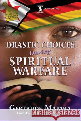 Drastic Choices During Spiritual Warfare Mrs Gertrude Mapara Elijah Blyde 9781515114499