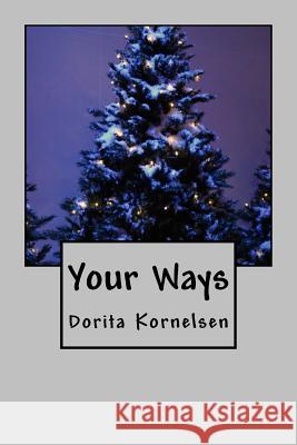 Your Ways Dorita Lynn Kornelsen 9781515116226 Createspace