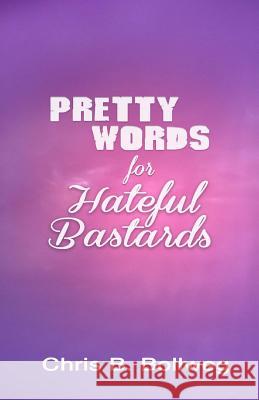 Pretty Words for Hateful Bastards Chris B. Bollweg 9781515117421 Createspace