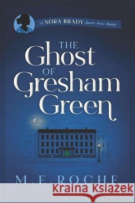 The Ghost of Gresham Green: The Adventures of Nora Brady, Student Nurse M. E. Roche 9781515119968 Createspace