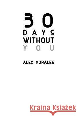 30 Days Without You Alex Morales 9781515121848 Createspace