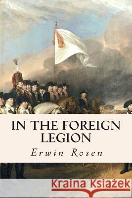 In the Foreign Legion Erwin Rosen 9781515122234 Createspace