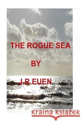 The Rogue Sea J. R. Euen 9781515122401 Createspace Independent Publishing Platform