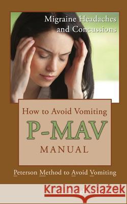 How to Avoid Vomiting: P-MAV Manual: Peterson Method to Avoid Vomiting Peterson, Douglas 9781515122913 Createspace