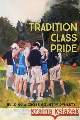 Tradition Class Pride: Building a Cross Country Dynasty Ben Rosario Jim Linhares 9781515122937 Createspace