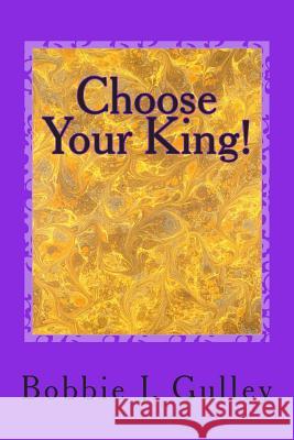 Choose Your King! Bobbie J. Gulley 9781515123262 Createspace