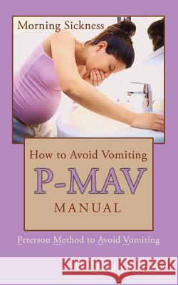 How to Avoid Vomiting: P-MAV Manual: Peterson Method to Avoid Vomiting Peterson, Douglas 9781515123293