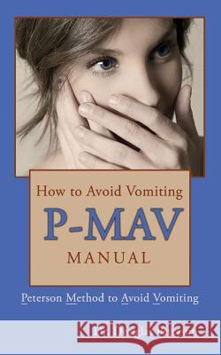 How to Avoid Vomiting: P-MAV Manual: Peterson Method to Avoid Vomiting Peterson, Douglas 9781515123408 Createspace