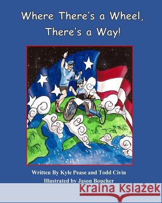 Where There's a Wheel, There's a Way Kyle Pease Jason Boucher Todd Civin 9781515123415 Createspace