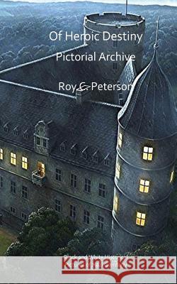 Of Heroic Destiny: Pictorial Archive Roy C. Peterson 9781515123521 Createspace